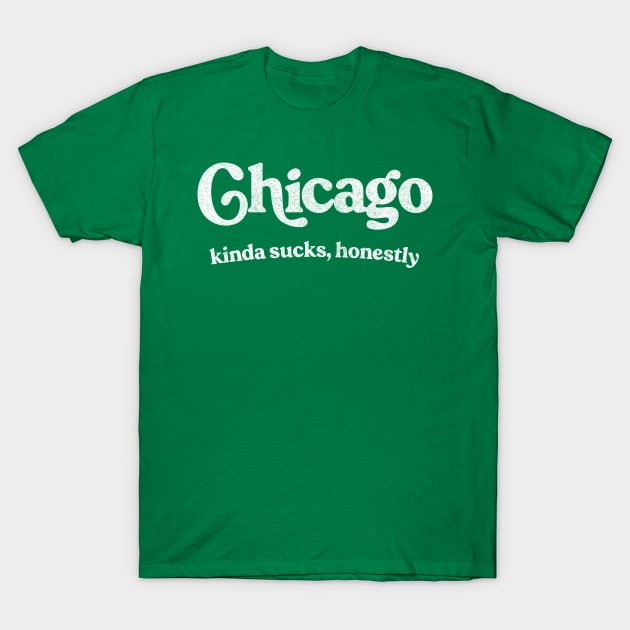 Chicago Sucks - Retro Style Typography Design T-Shirt by DankFutura